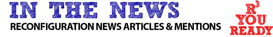in the news reconfiguration news articles and mentions are you ready?